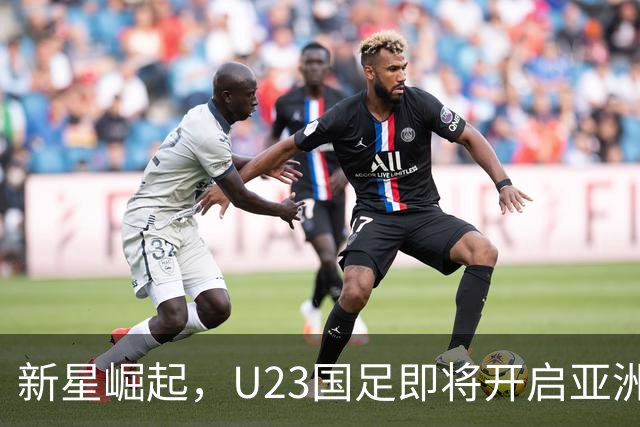 新星崛起，U23国足即将开启亚洲杯征程！